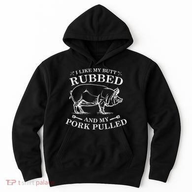 I Like My Butt Rubbed And My Pork Pulled Hoodie