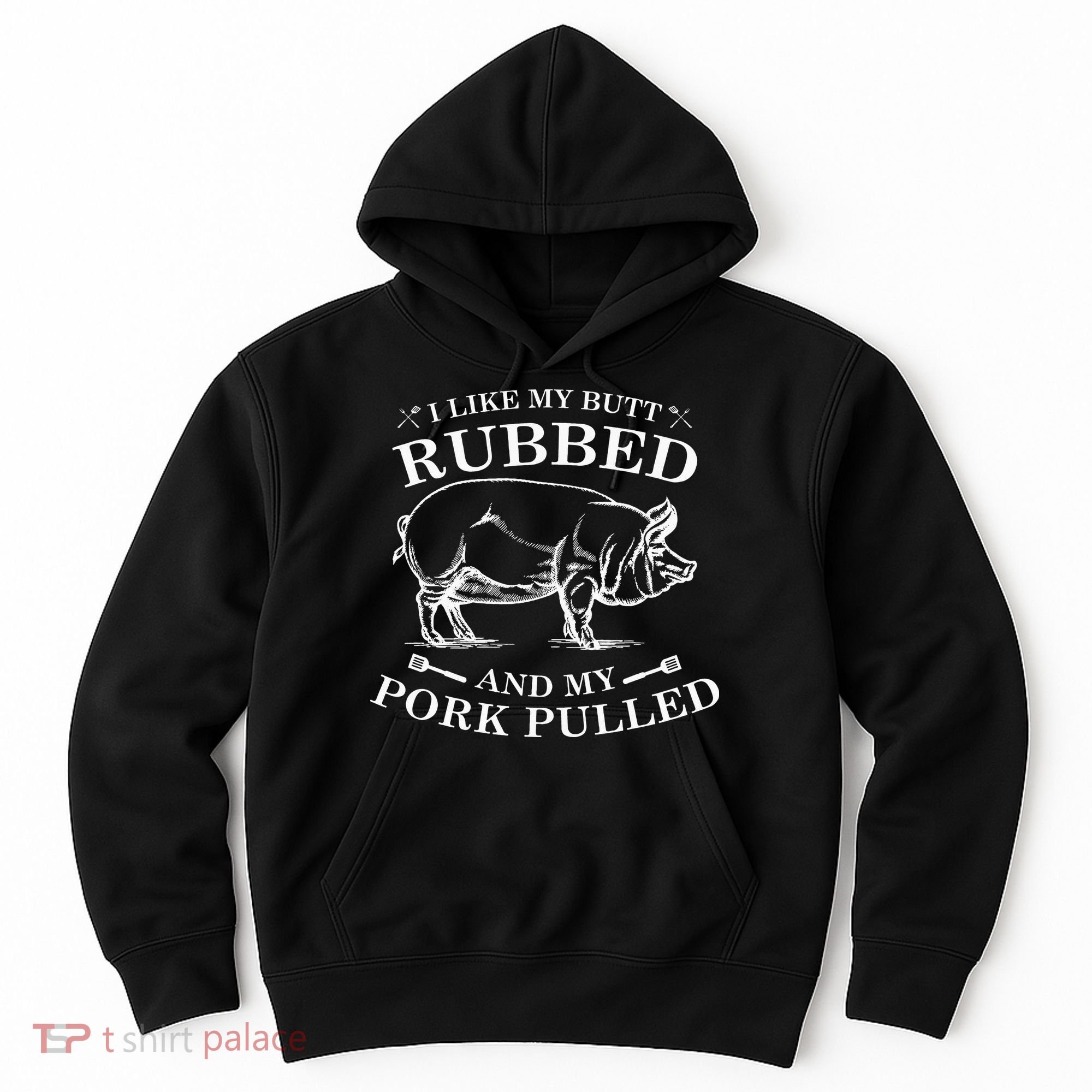 I Like My Butt Rubbed And My Pork Pulled Hoodie