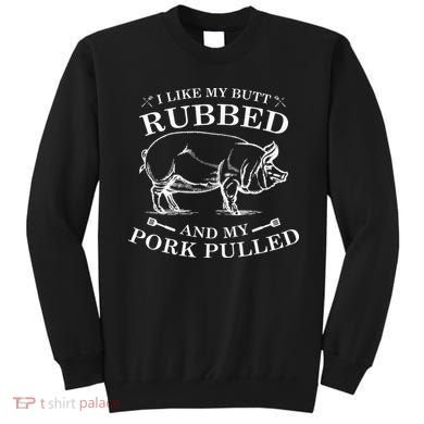 I Like My Butt Rubbed And My Pork Pulled Sweatshirt