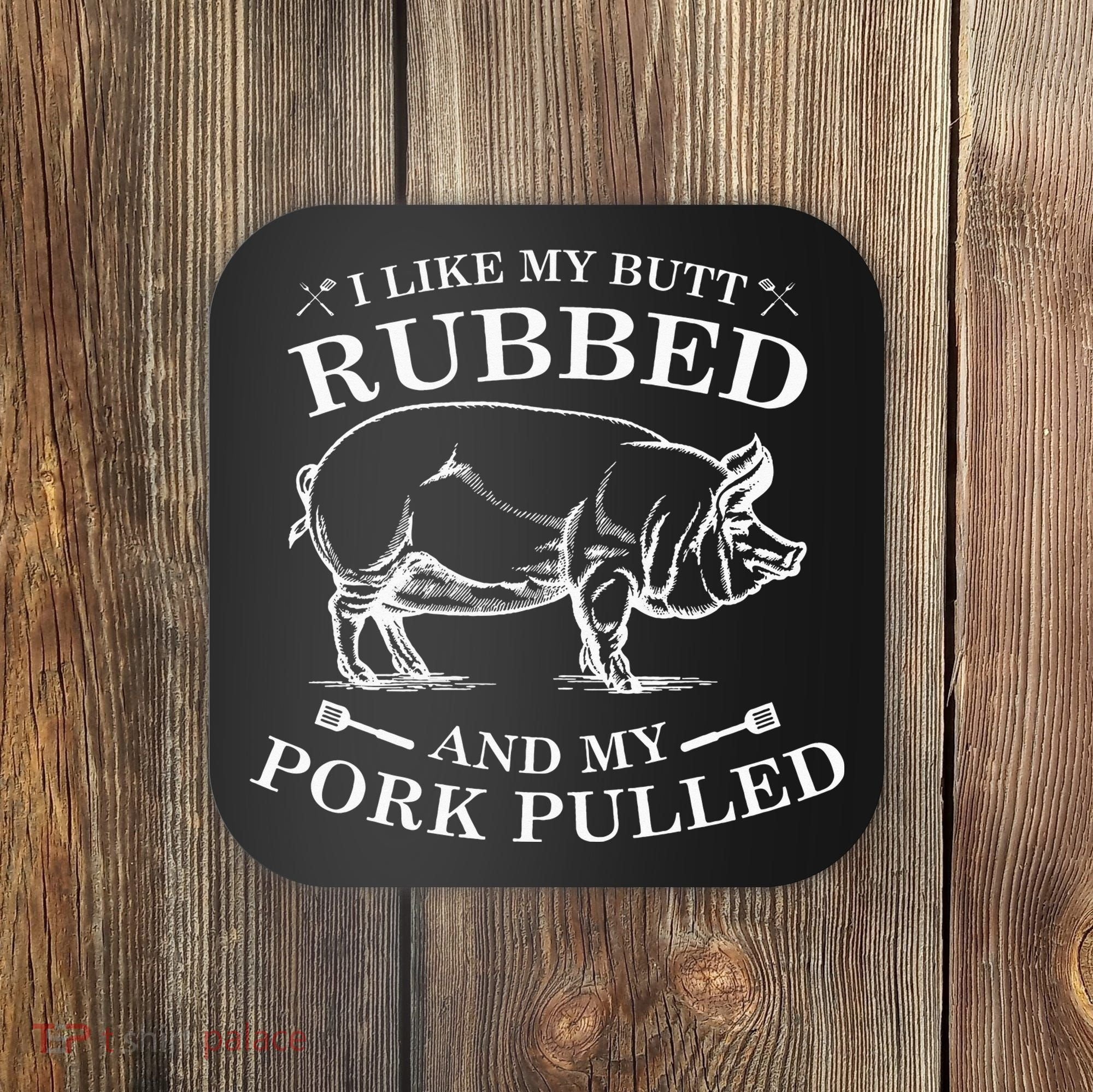 I Like My Butt Rubbed And My Pork Pulled Coaster