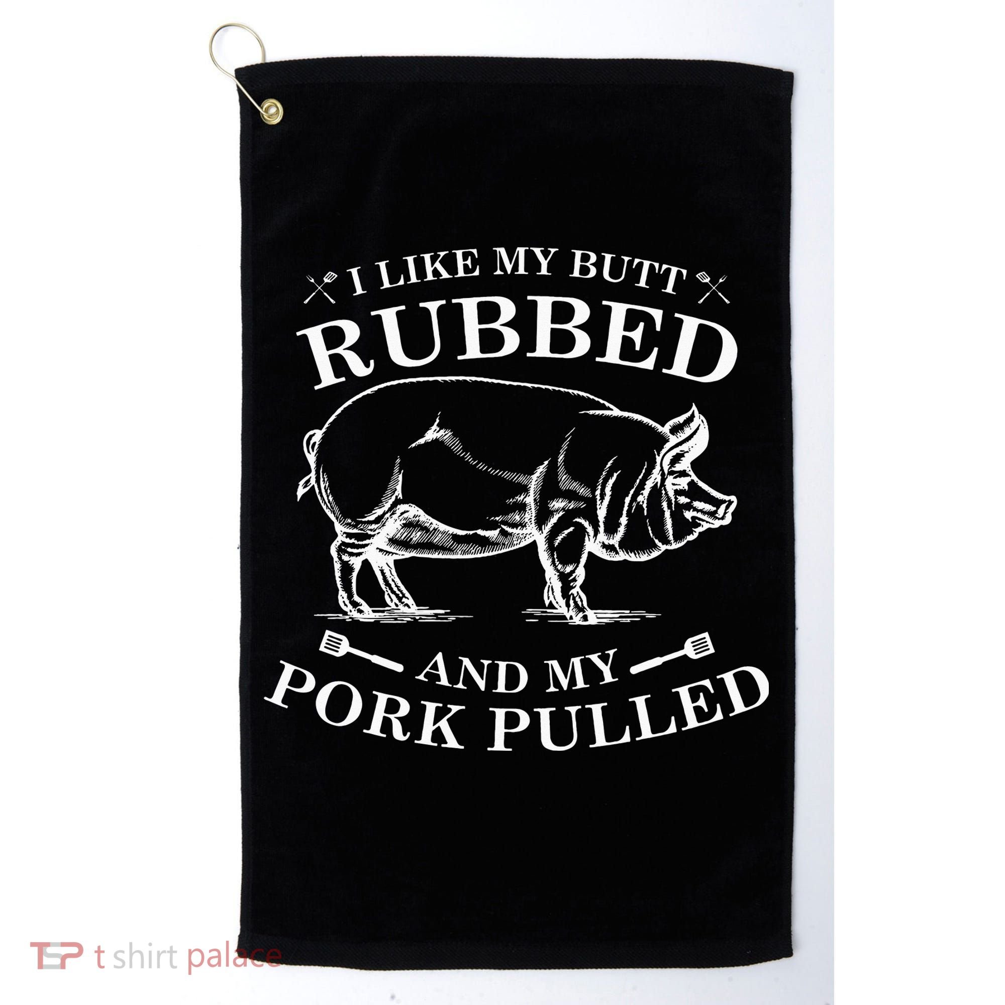 I Like My Butt Rubbed And My Pork Pulled Golf Towel