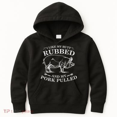 I Like My Butt Rubbed And My Pork Pulled Kids Hoodie