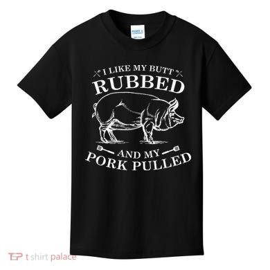 I Like My Butt Rubbed And My Pork Pulled Kids T-Shirt
