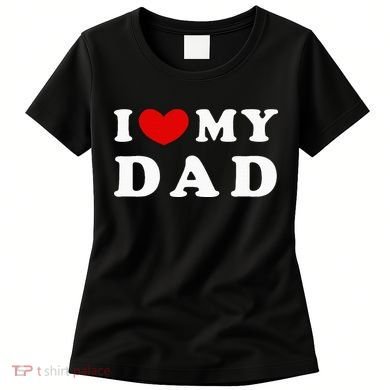I Love My Dad Women's T-Shirt