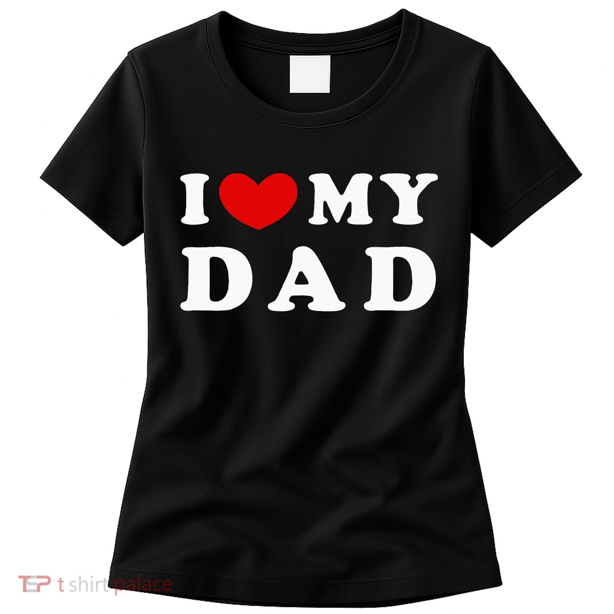 I Love My Dad Women's T-Shirt