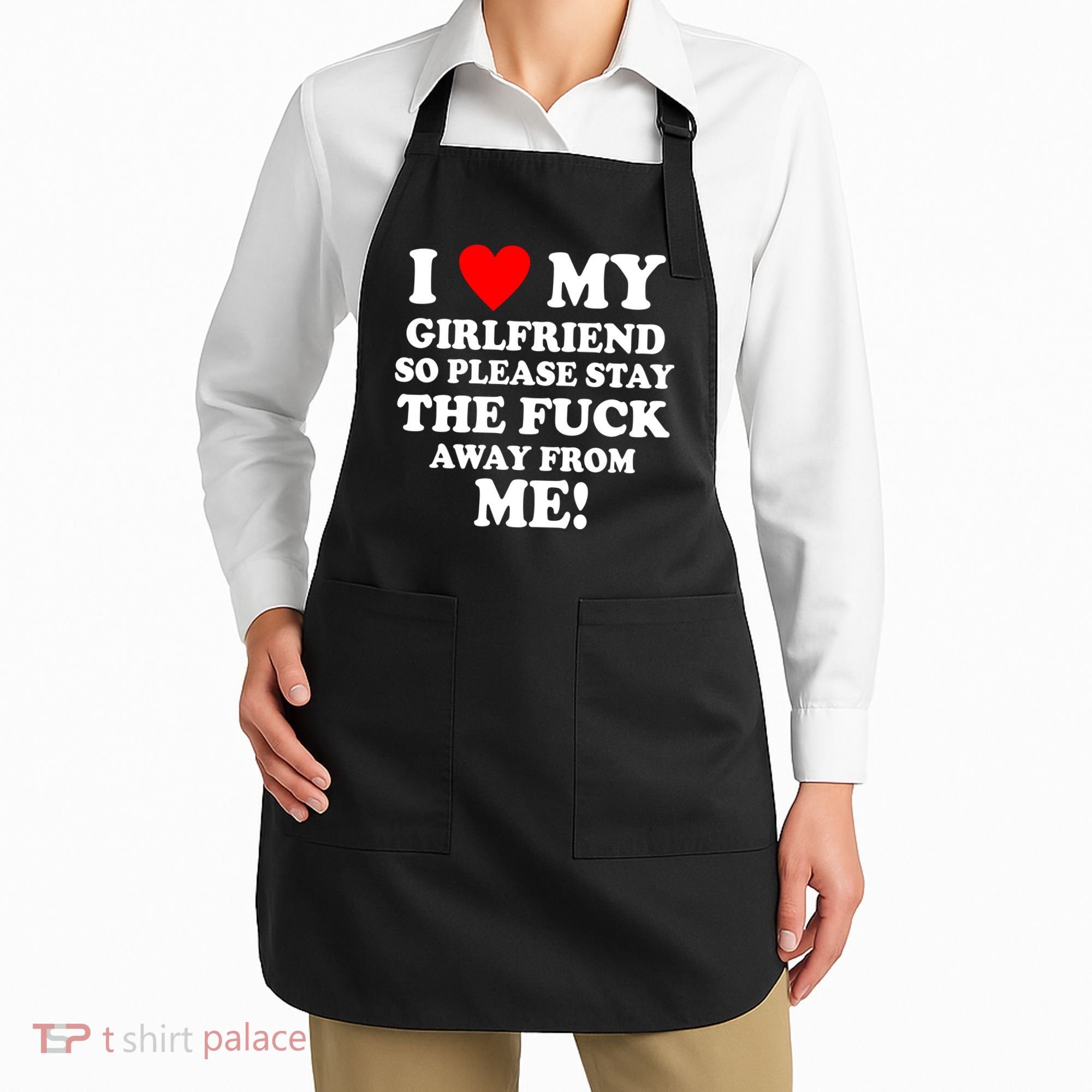I Love My Girlfriend So Please Stay The F Away From Me Funny Apron