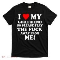 I Love My Girlfriend So Please Stay The F Away From Me Funny T-Shirt thumb 0