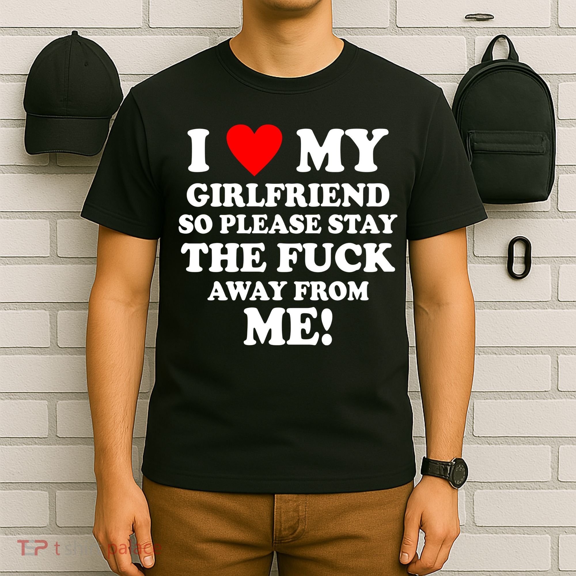 I Love My Girlfriend So Please Stay The F Away From Me Funny T-Shirt