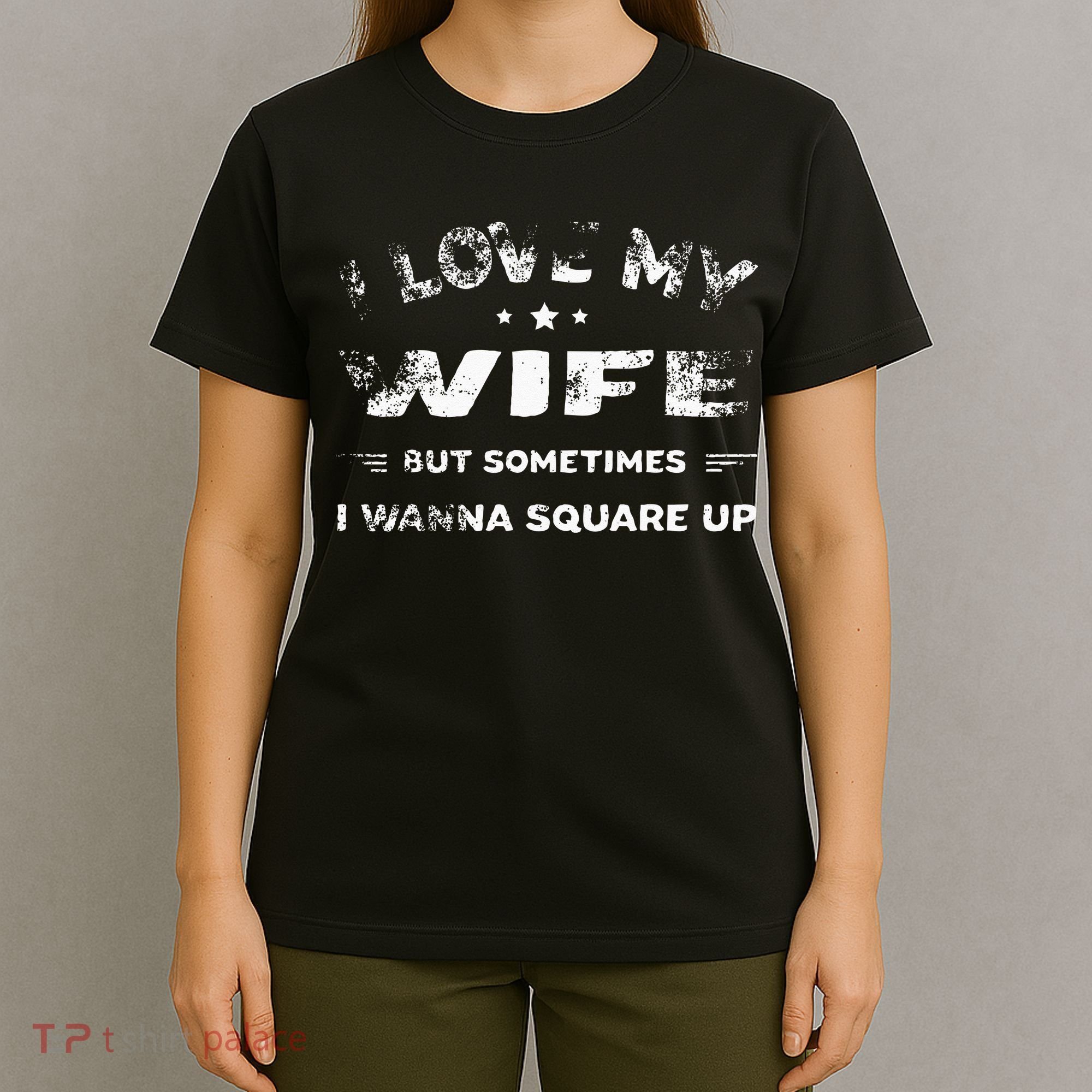 I Love My Wife But Sometimes I Wanna Square Up Wife T-Shirt