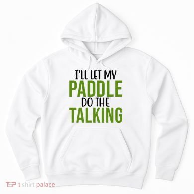 Ill Let My Paddle Do The Talking Pickleball Hoodie