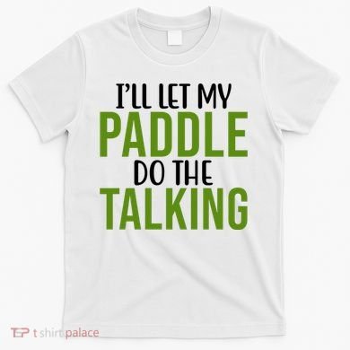 Ill Let My Paddle Do The Talking Pickleball T-Shirt
