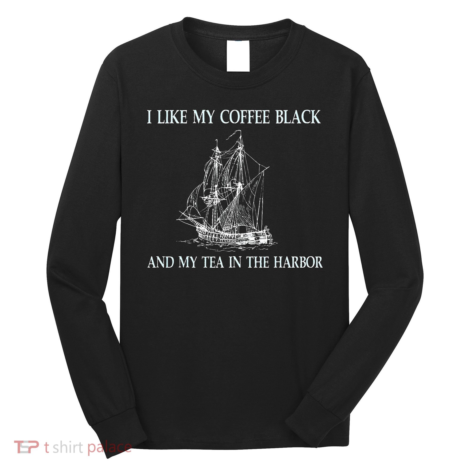 I Like My Coffee Black And Tea In The Harbor Long Sleeve Shirt