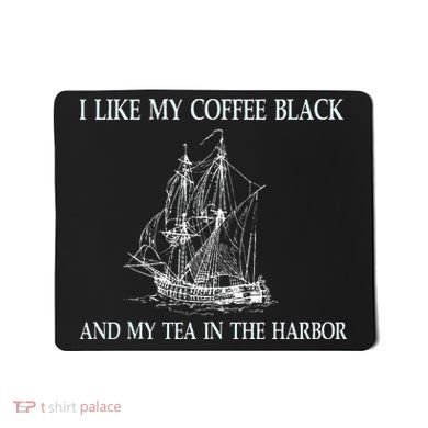 I Like My Coffee Black And Tea In The Harbor Mousepad