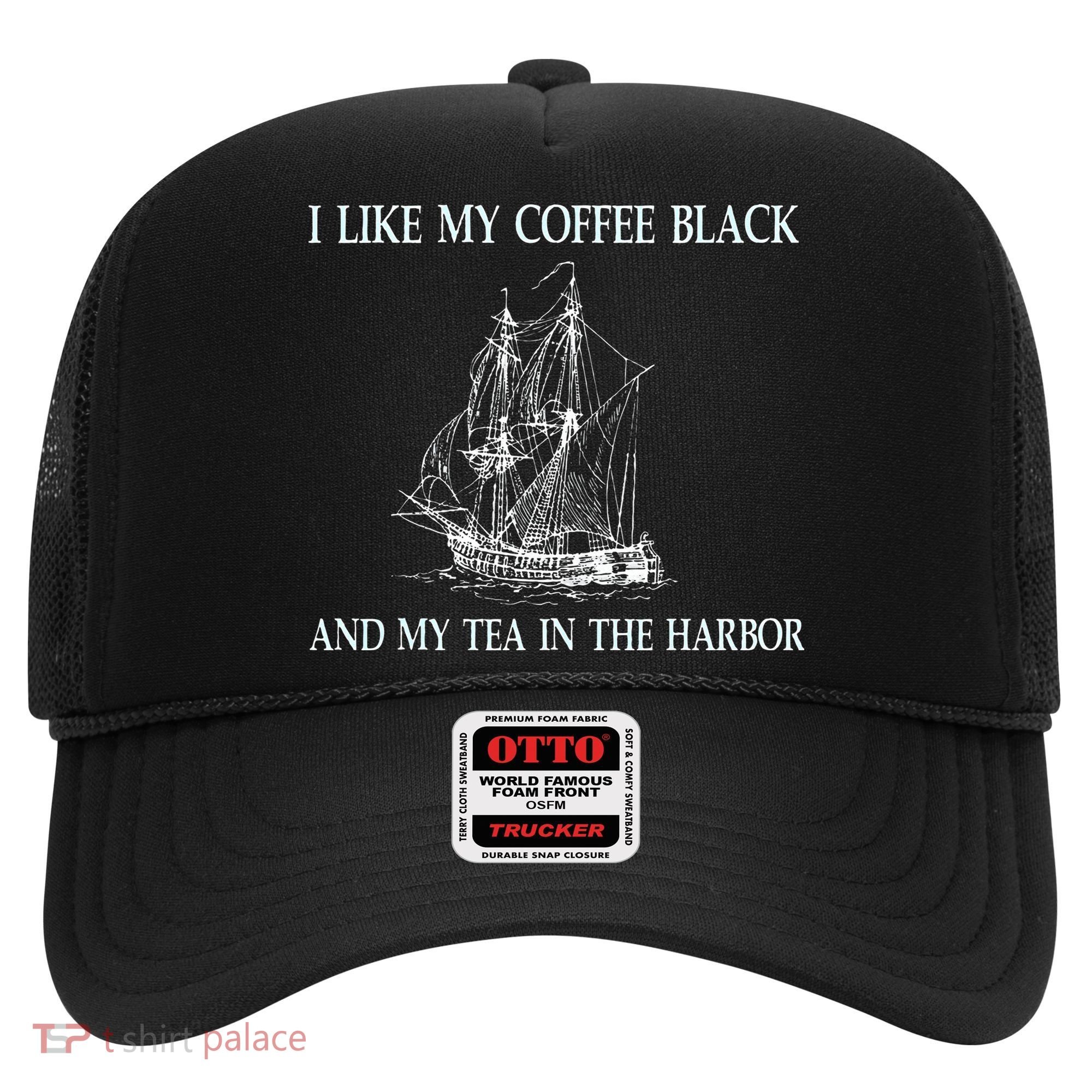 I Like My Coffee Black And Tea In The Harbor Hat