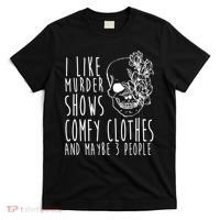 I Like Murder Shows Comfy Clothes And Maybe 3 People T-Shirt thumb 0
