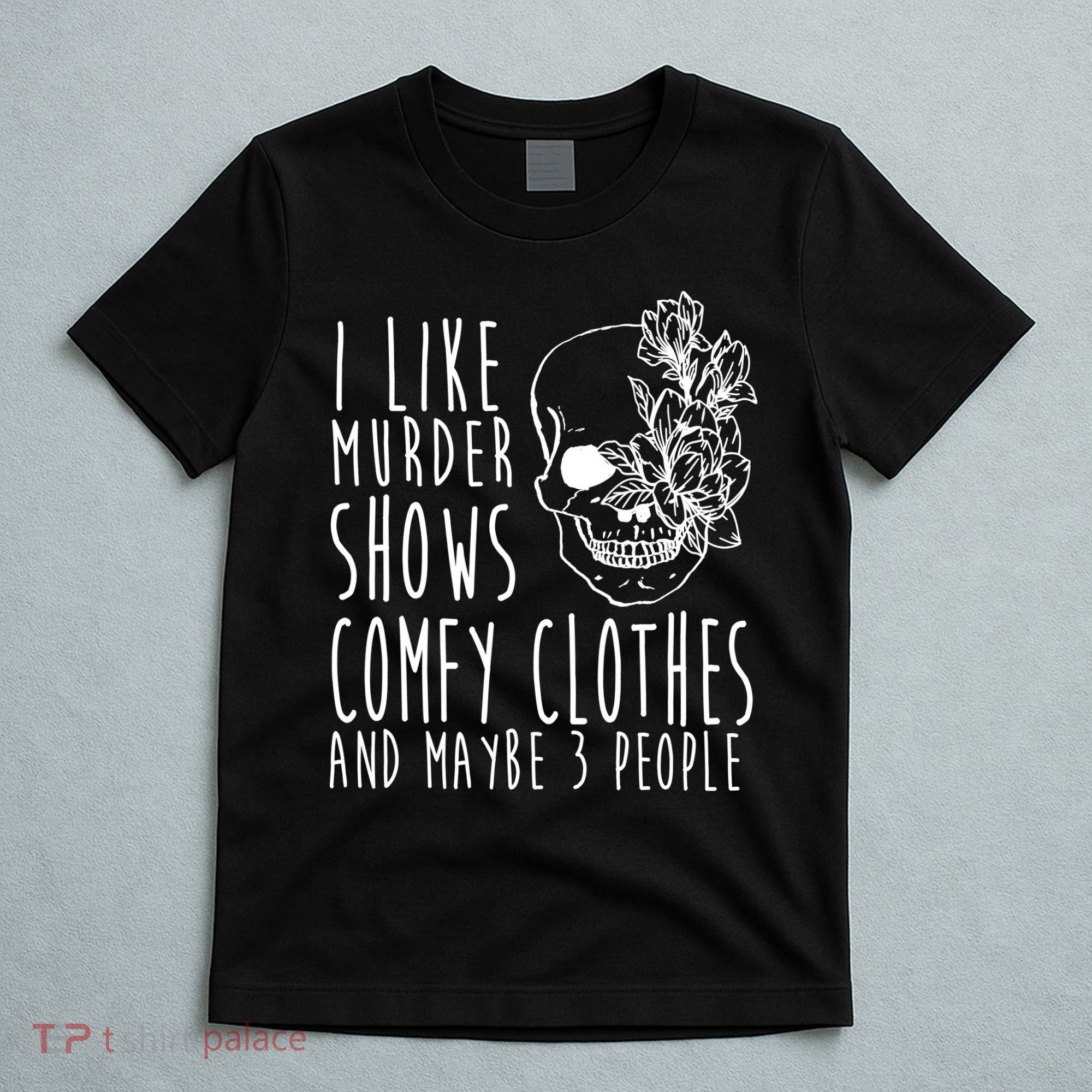 I Like Murder Shows Comfy Clothes And Maybe 3 People T-Shirt