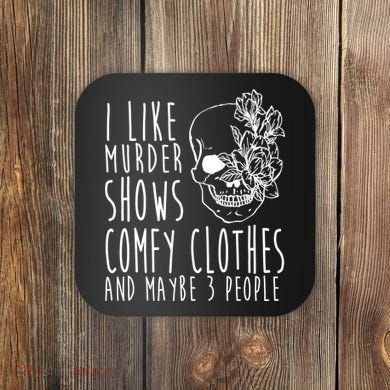 I Like Murder Shows Comfy Clothes And Maybe 3 People Coaster