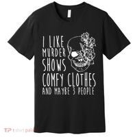 I Like Murder Shows Comfy Clothes And Maybe 3 People Premium T-Shirt thumb 0