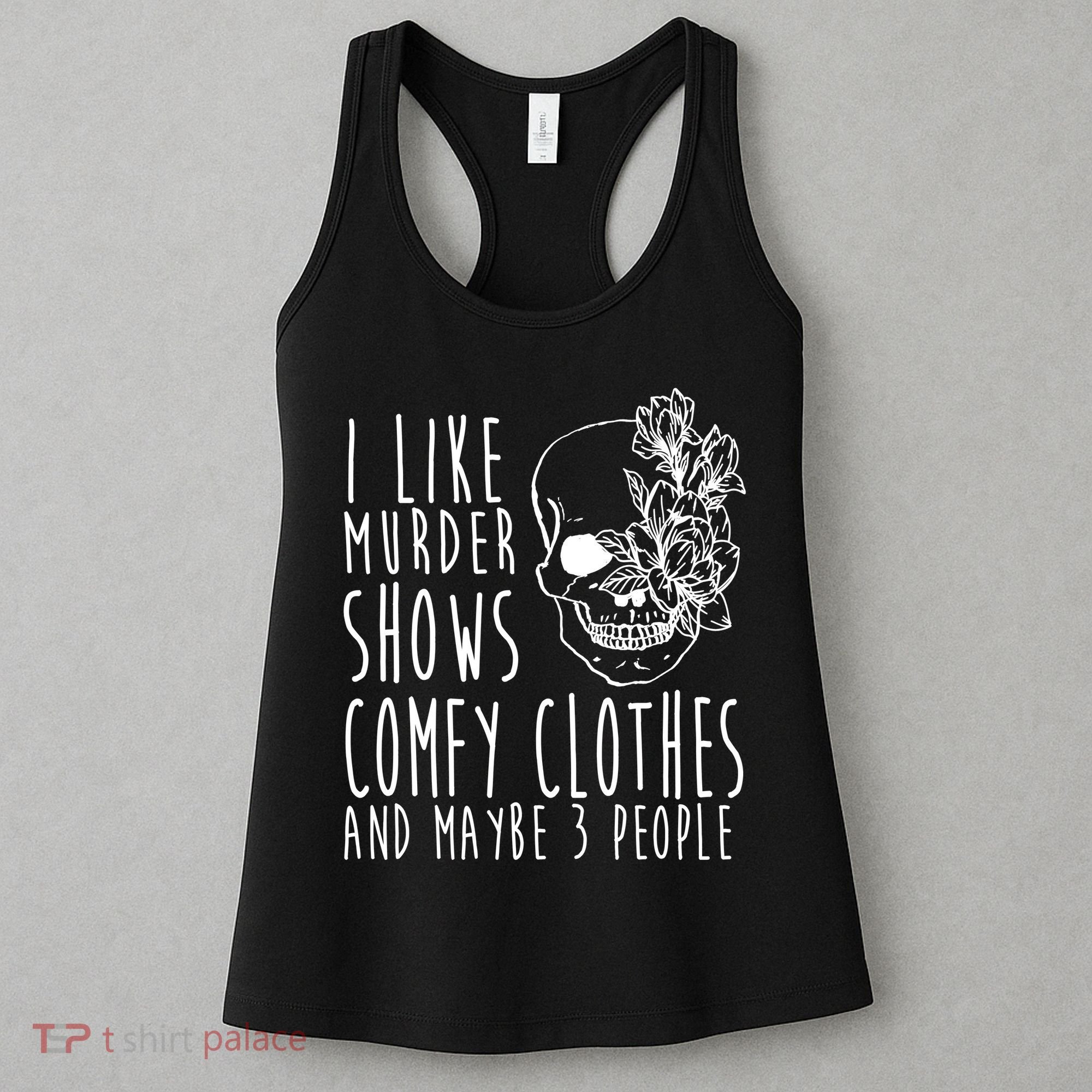 I Like Murder Shows Comfy Clothes And Maybe 3 People Women's Tank Top
