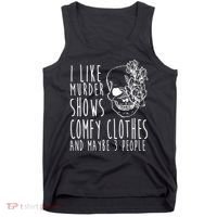 I Like Murder Shows Comfy Clothes And Maybe 3 People Tank Top thumb 0