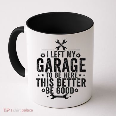 I Left My Garage To Be Here This Better Good Mechanic Car Coffee Mug