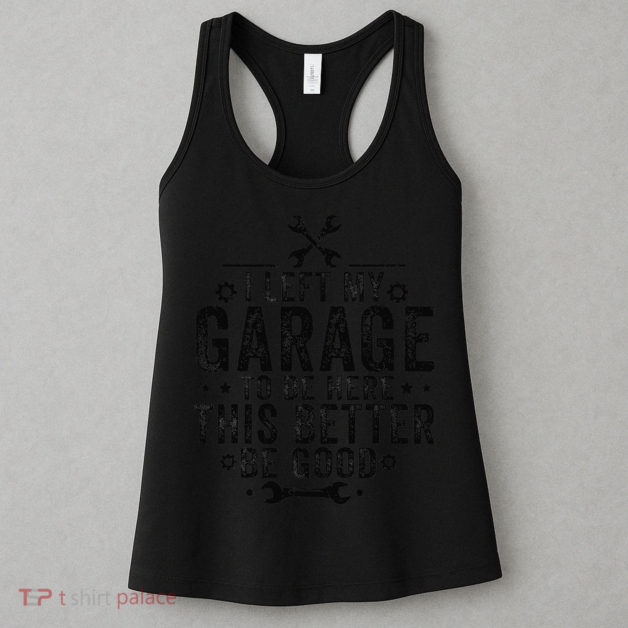 I Left My Garage To Be Here This Better Good Mechanic Car Women's Tank Top