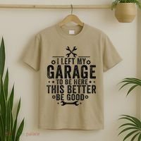 I Left My Garage To Be Here This Better Good Mechanic Car T-Shirt thumb 2