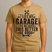 I Left My Garage To Be Here This Better Good Mechanic Car T-Shirt thumb 3