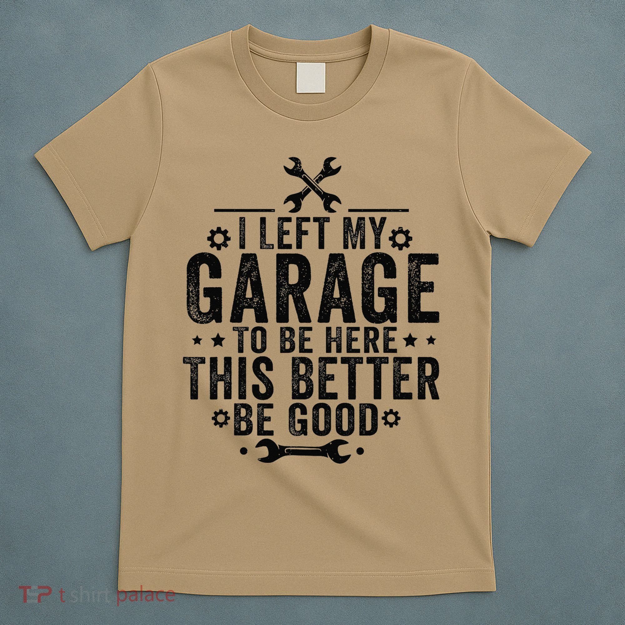 I Left My Garage To Be Here This Better Good Mechanic Car T-Shirt