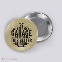 I Left My Garage To Be Here This Better Good Mechanic Car Button thumb 0