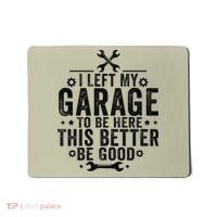 I Left My Garage To Be Here This Better Good Mechanic Car Mousepad thumb 0