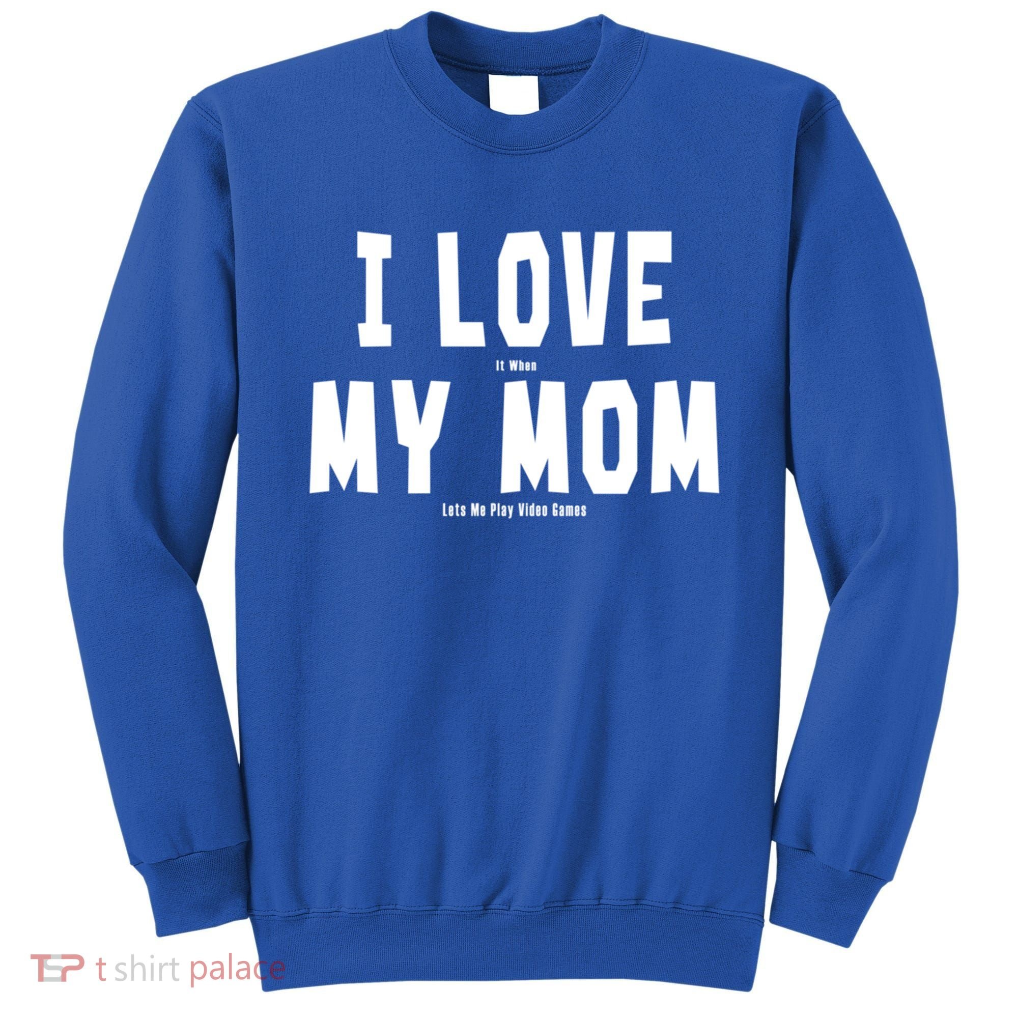 I Love My Mom Funny Sarcastic Video Games Gift Sweatshirt