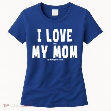 I Love My Mom Funny Sarcastic Video Games Gift Women's T-Shirt