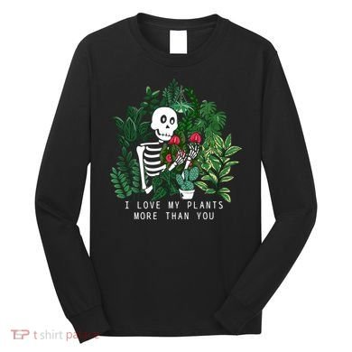 I Love My Plants More Than You Long Sleeve Shirt