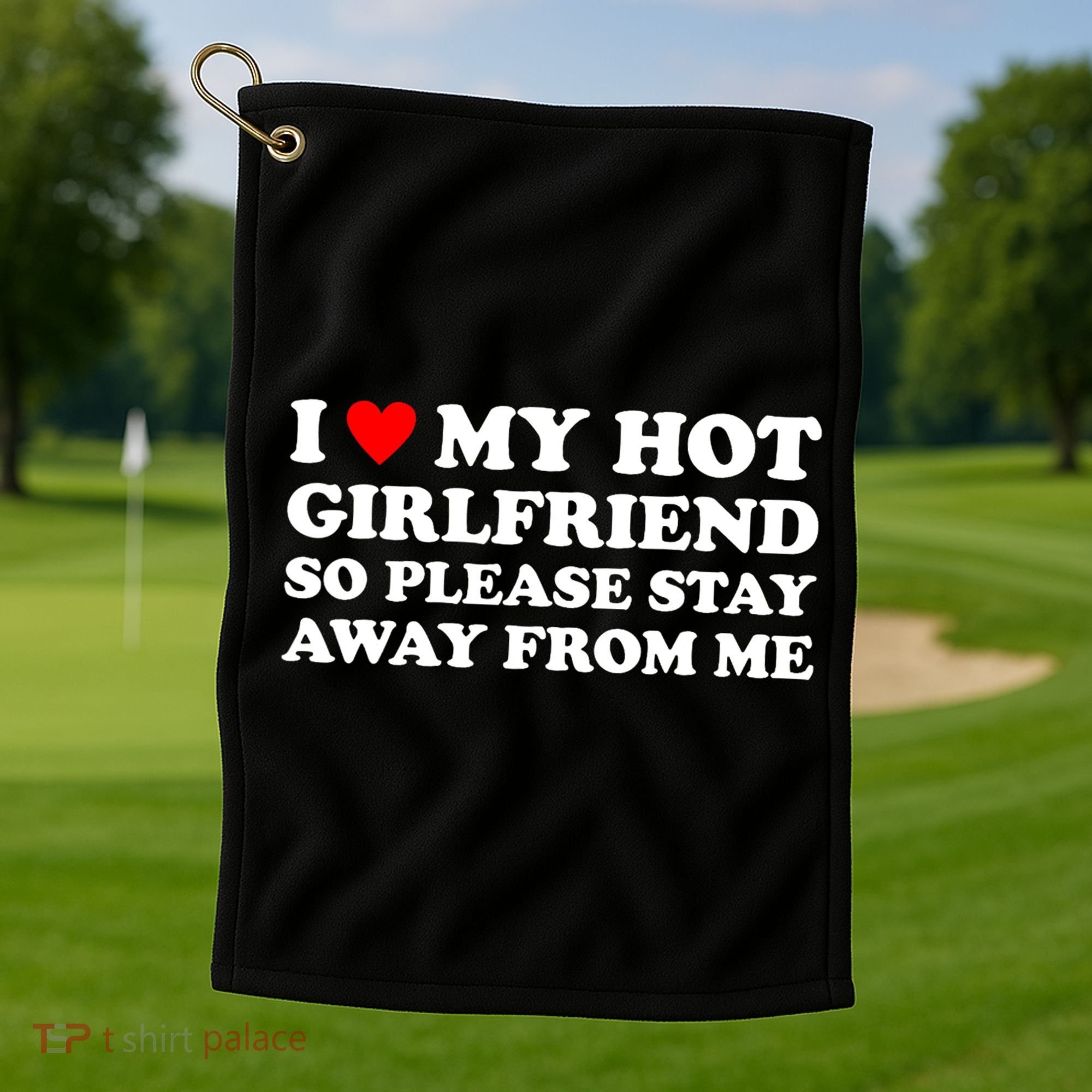 I Love My Hot Girlfriend So Please Stay Away From Me Golf Towel