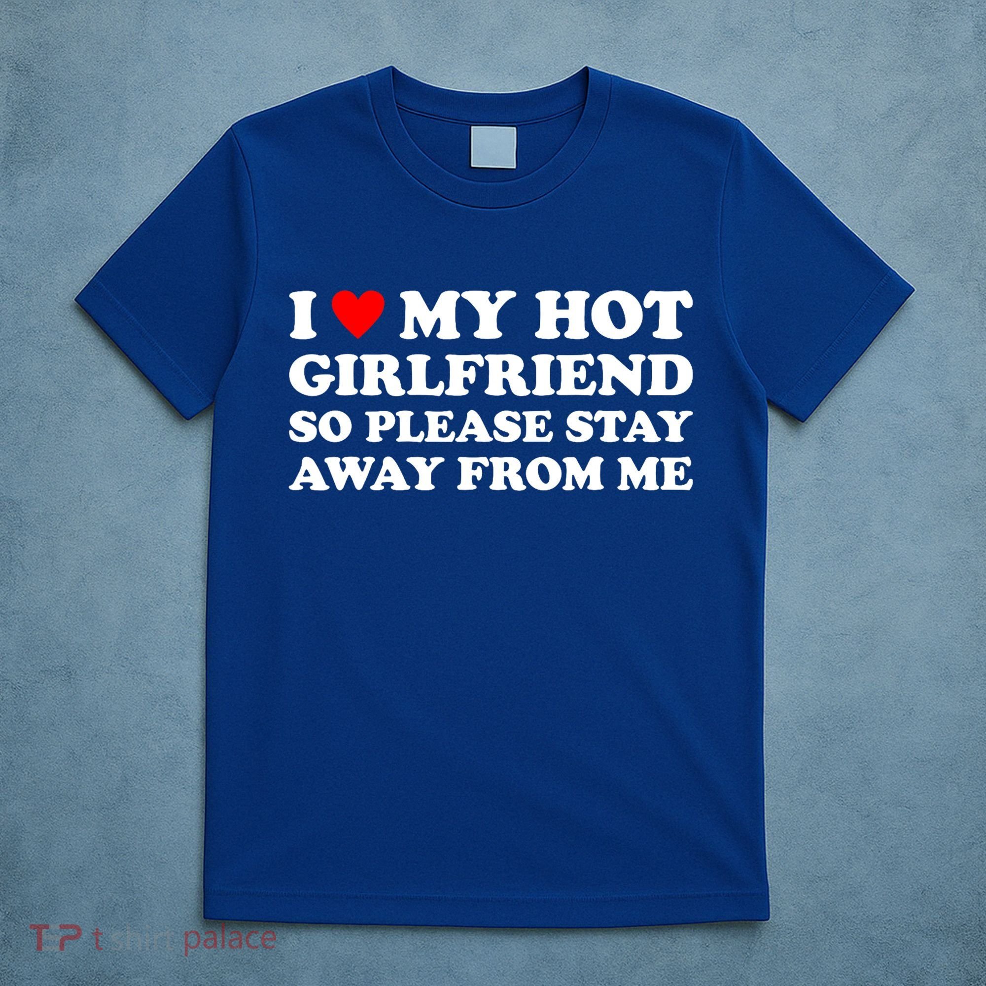 I Love My Hot Girlfriend So Please Stay Away From Me T-Shirt