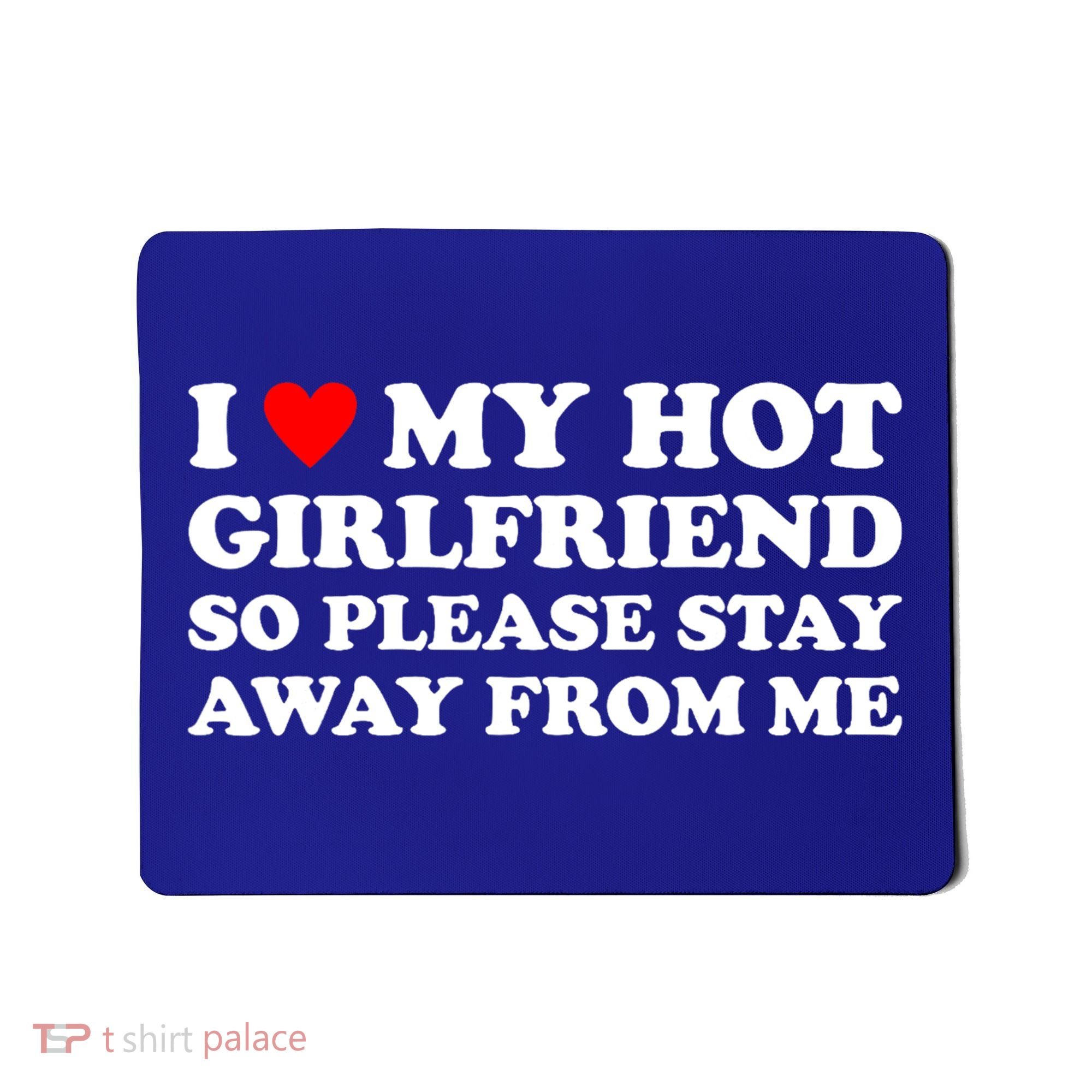 I Love My Hot Girlfriend So Please Stay Away From Me Mousepad