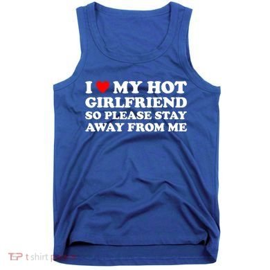 I Love My Hot Girlfriend So Please Stay Away From Me Tank Top