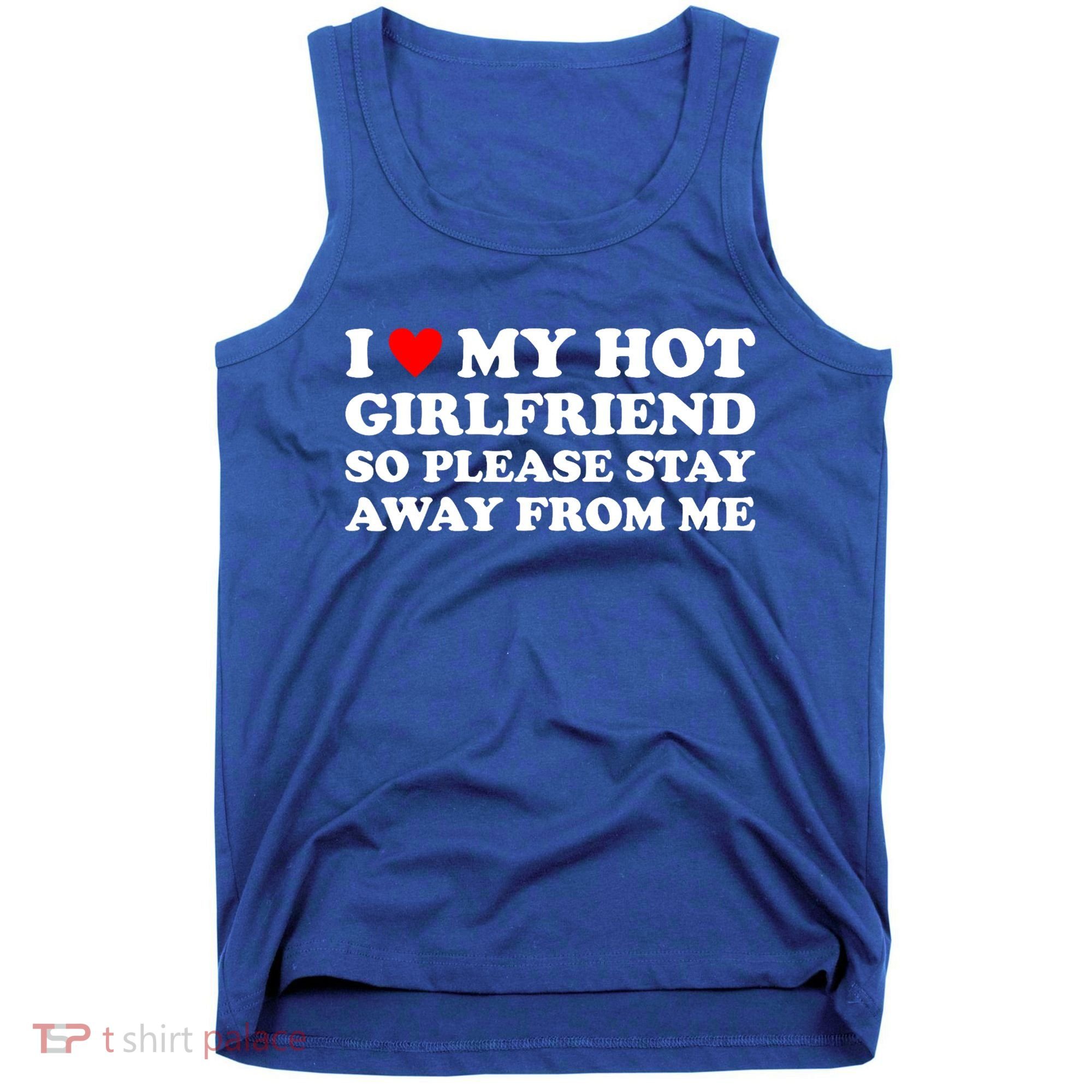 I Love My Hot Girlfriend So Please Stay Away From Me Tank Top