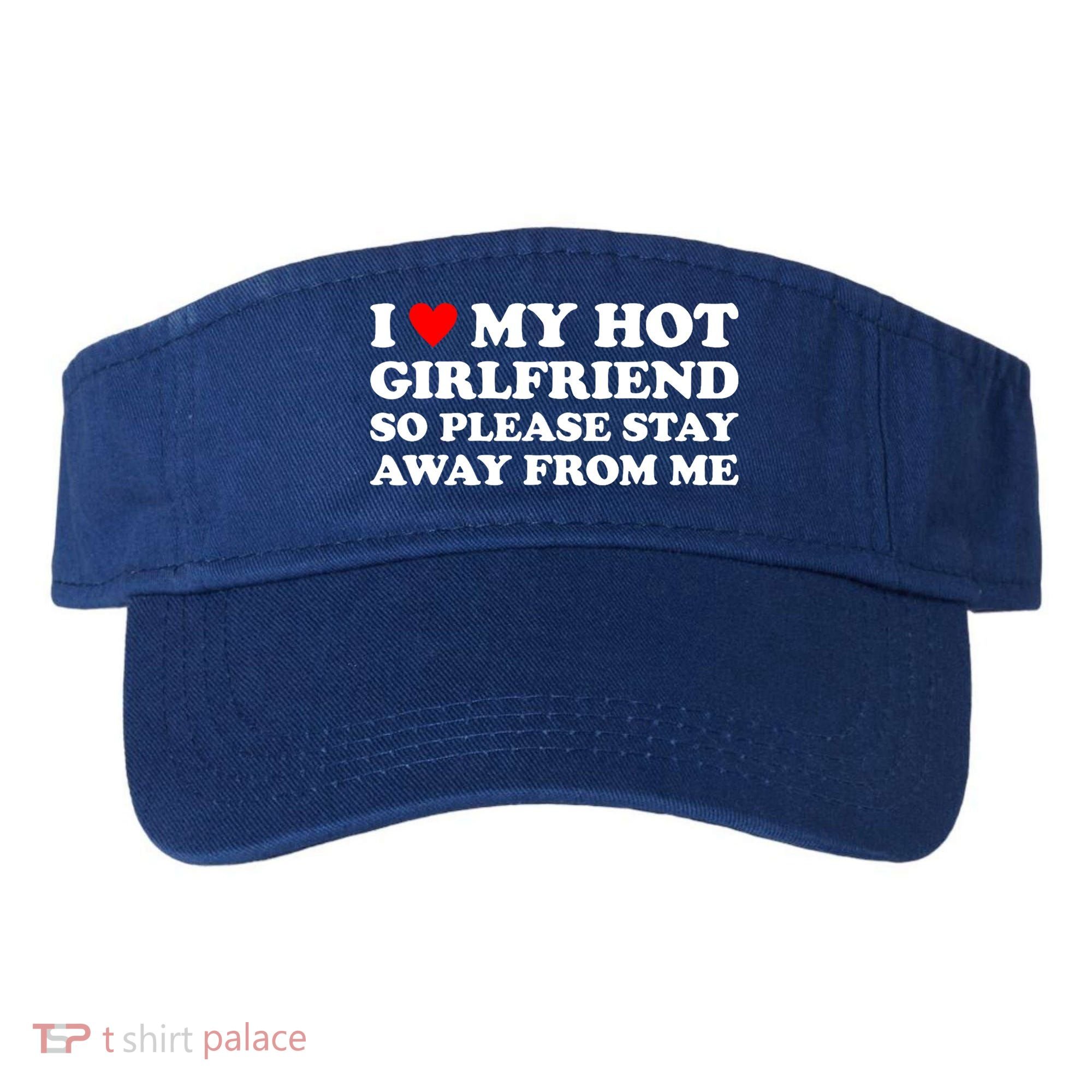 I Love My Hot Girlfriend So Please Stay Away From Me Visor