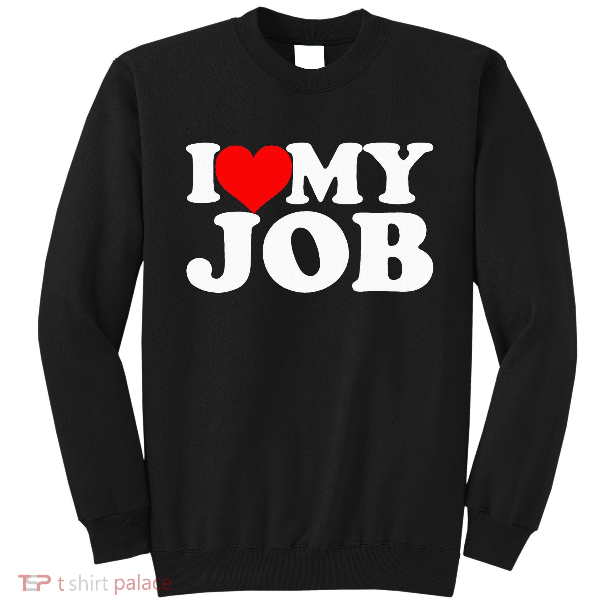 I Love My Job Sweatshirt