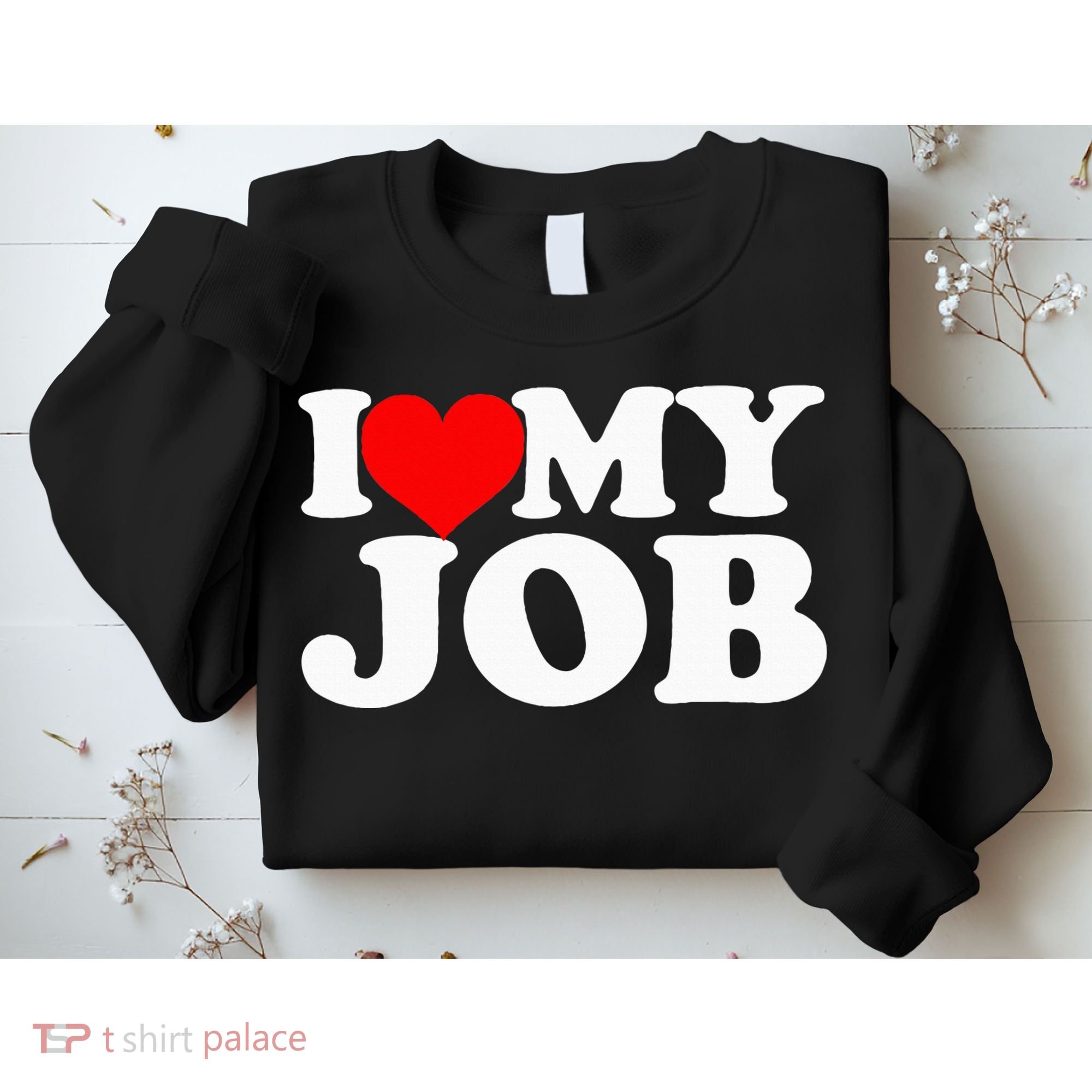I Love My Job Sweatshirt