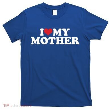 I Love My Mother T-Shirt