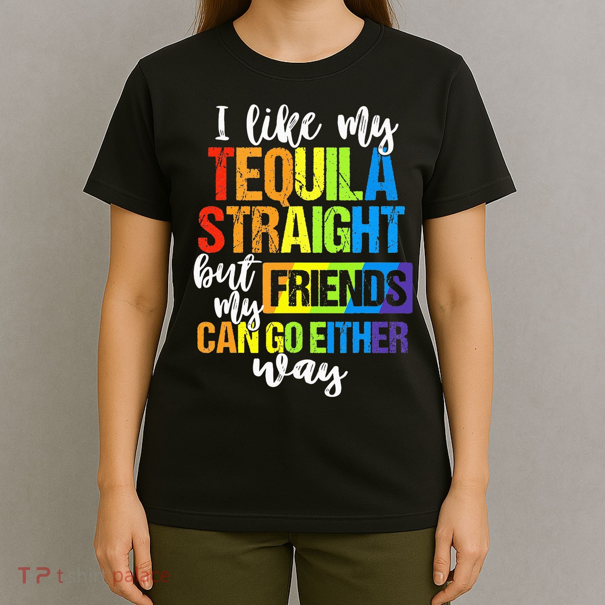 I Like My Tequila Straight But My Friends Can Go Either Way T-Shirt