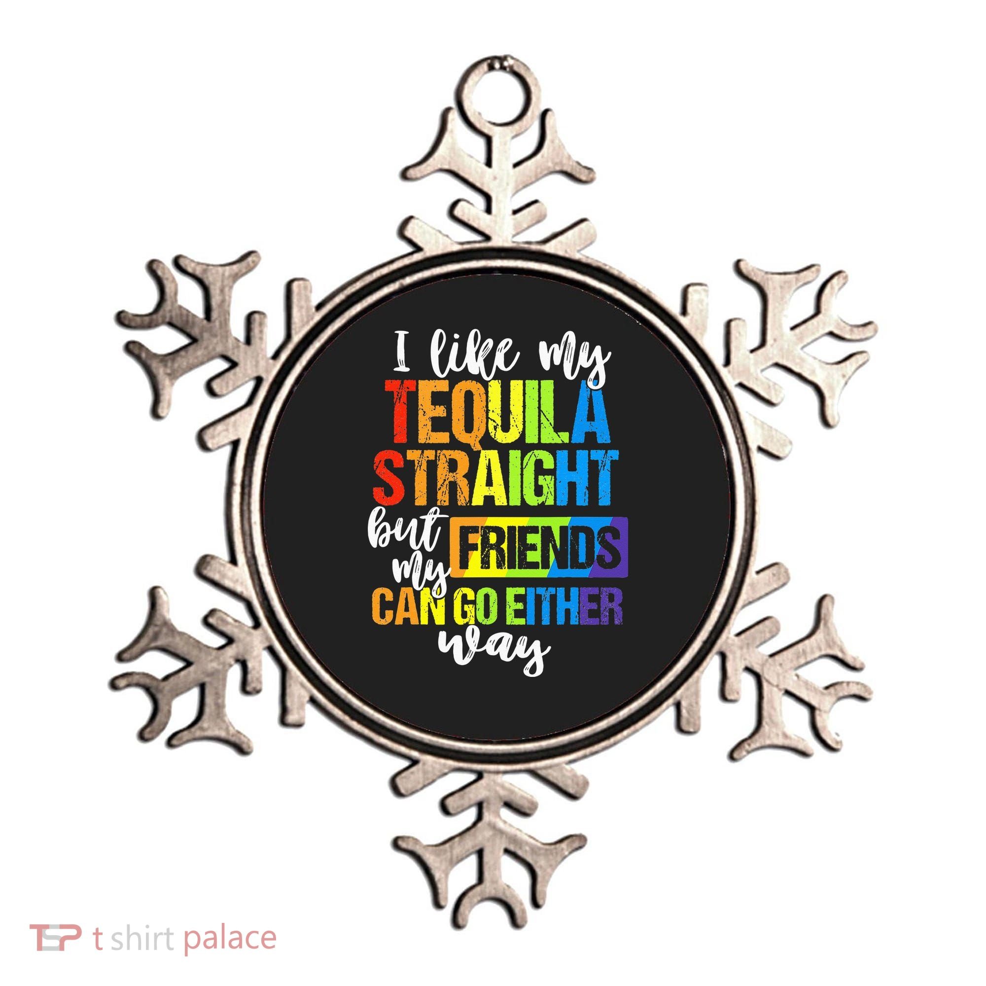I Like My Tequila Straight But My Friends Can Go Either Way Ornament