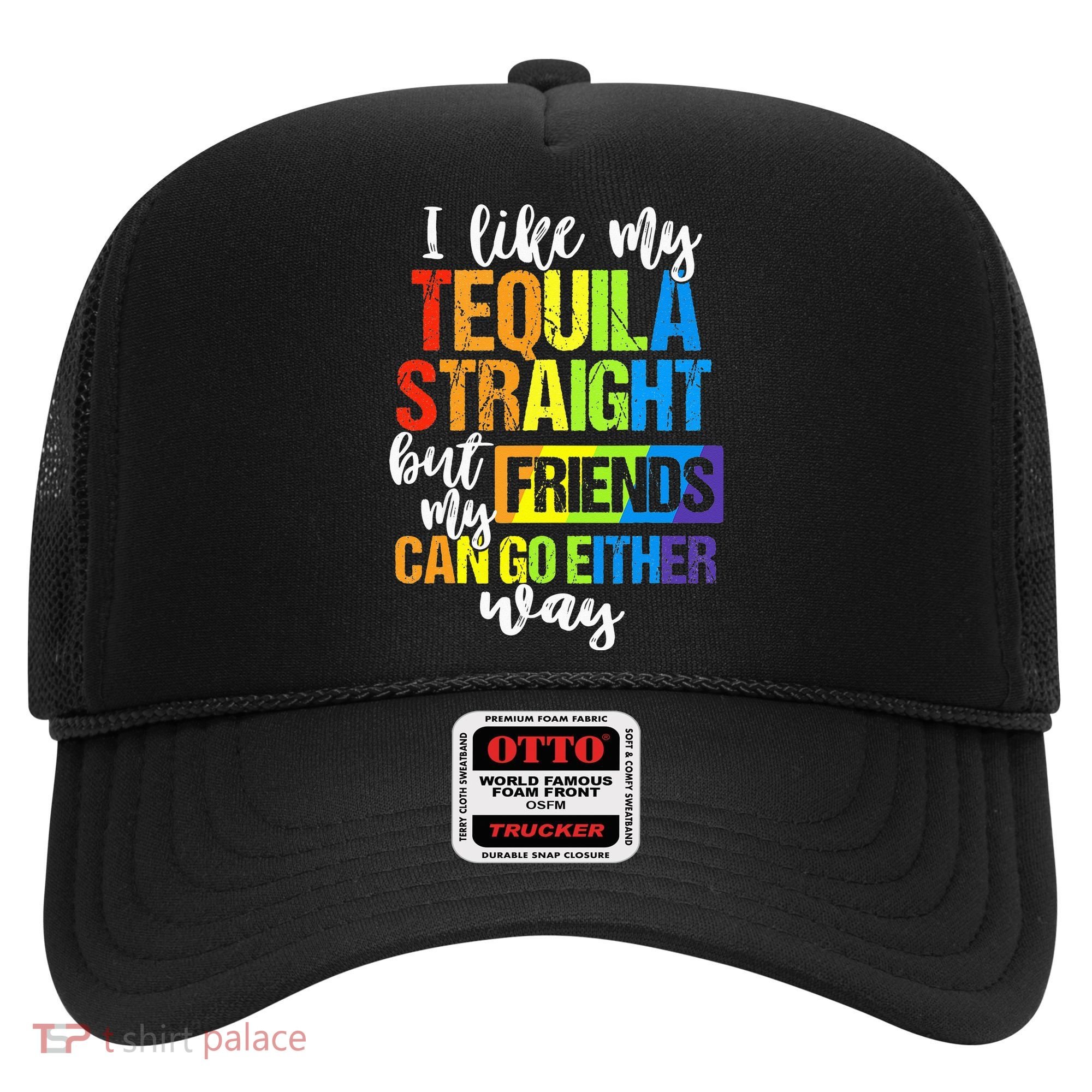 I Like My Tequila Straight But My Friends Can Go Either Way Hat