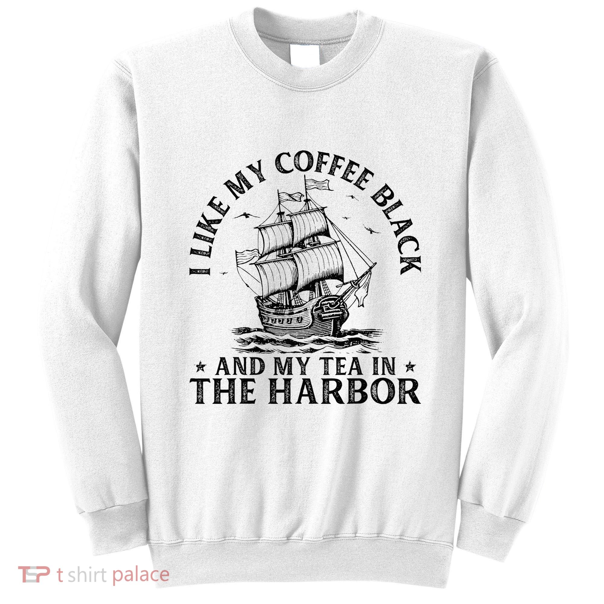 I Like My Coffee Black And My Tea In The Harbor Usa History Sweatshirt