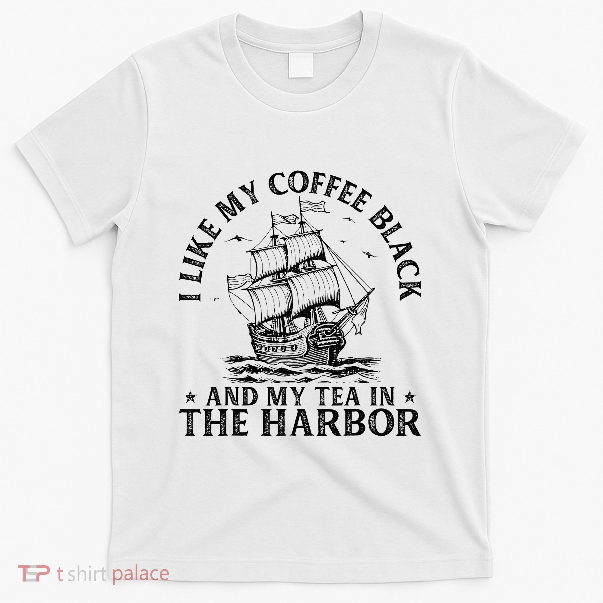 I Like My Coffee Black And My Tea In The Harbor Usa History T-Shirt