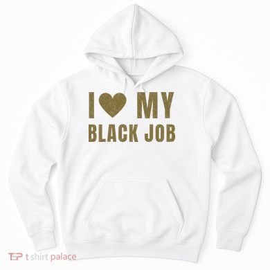 I Love My Black Job Hoodie