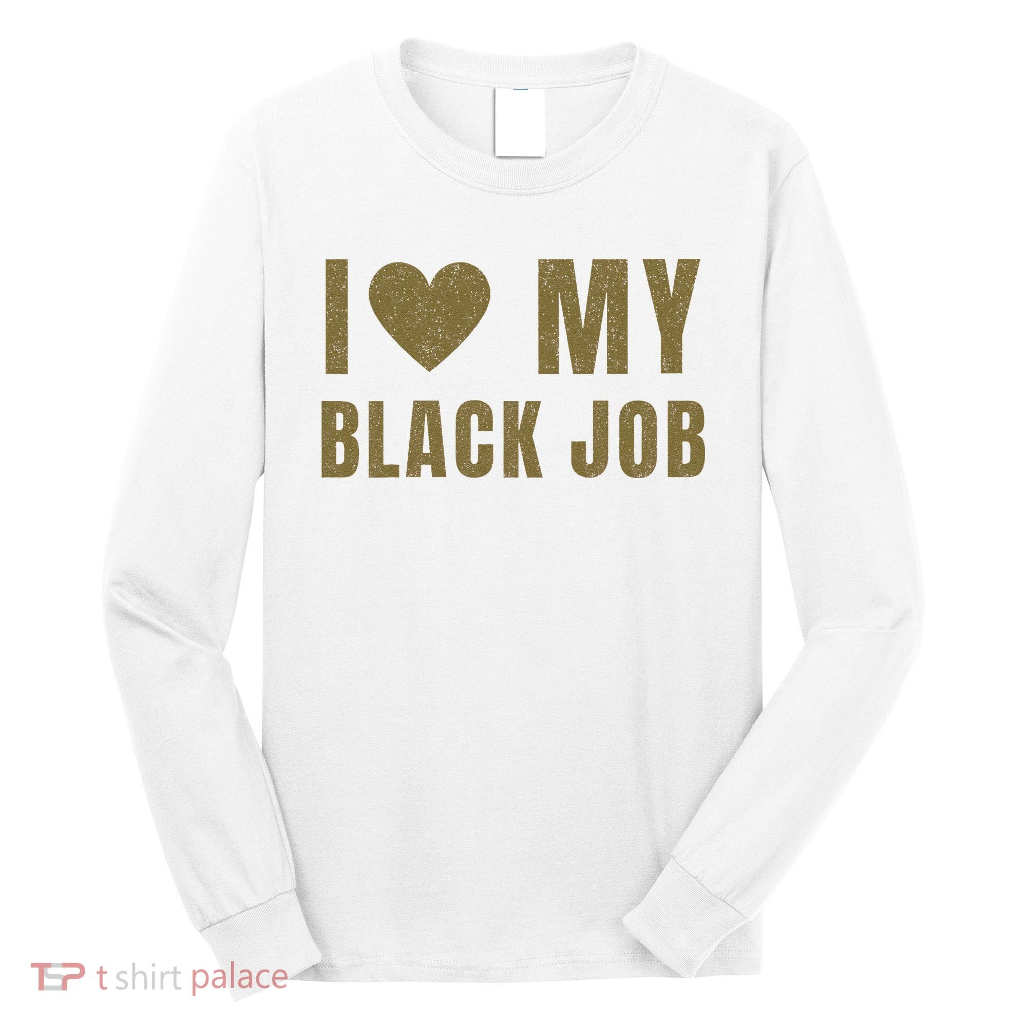 I Love My Black Job Long Sleeve Shirt